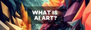 What Is Ai Art? 2 What is AI Art?